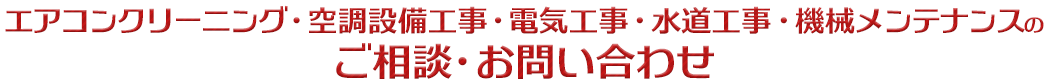 エアコンクリーニング・空調設備工事・電気工事・水道工事・機械メンテナンスのご相談・お問い合わせ